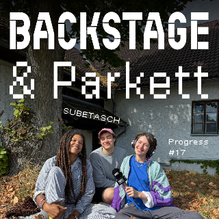 Backstage & Parkett – Progress #17 SUBETASCH | Do. 02.10. 10:30 – 11:30
